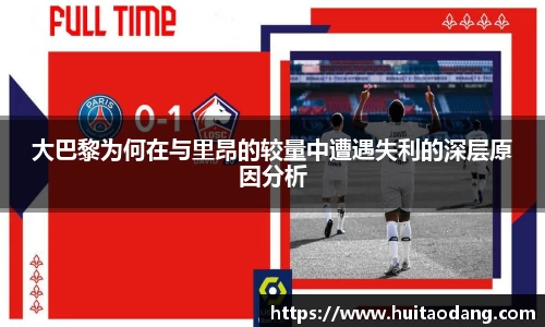 大巴黎为何在与里昂的较量中遭遇失利的深层原因分析