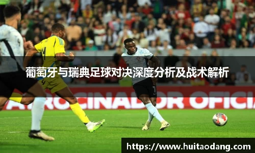 葡萄牙与瑞典足球对决深度分析及战术解析